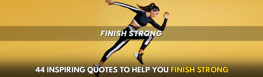 44 Finish Strong Quotes