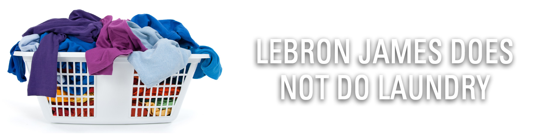 LeBron James Does Not Do Laundry