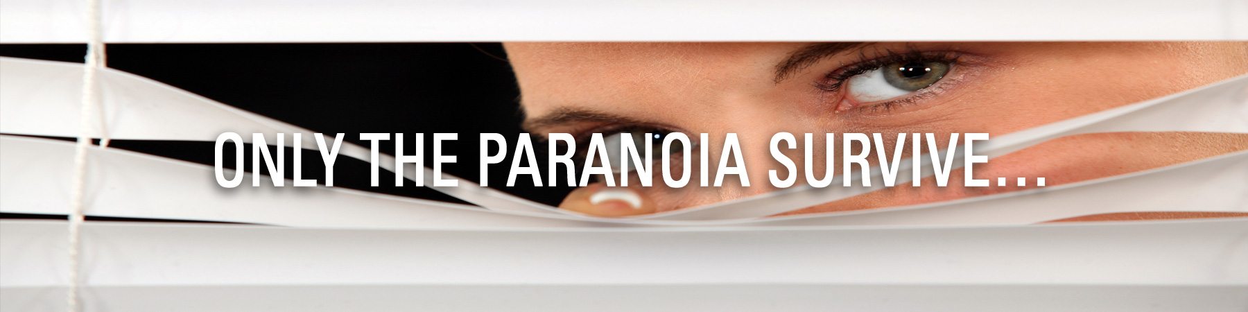 Only the Paranoia Survive…